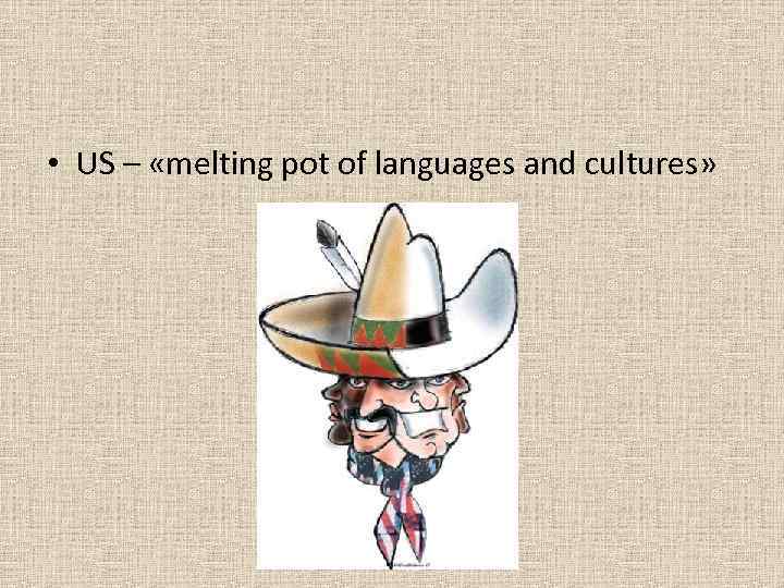  • US – «melting pot of languages and cultures» 