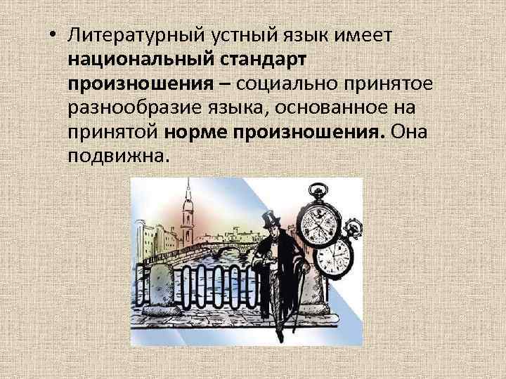  • Литературный устный язык имеет национальный стандарт произношения – социально принятое разнообразие языка,