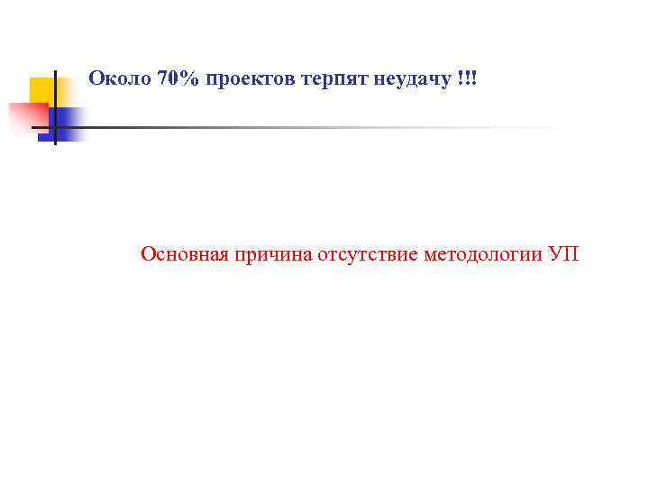 Около 70% проектов терпят неудачу !!! Основная причина отсутствие методологии УП 