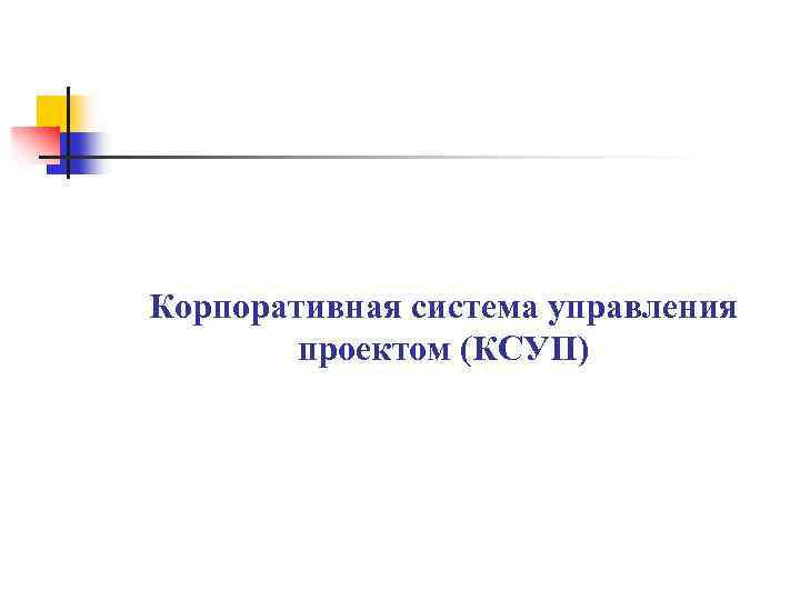 Корпоративная система управления проектом (КСУП) 