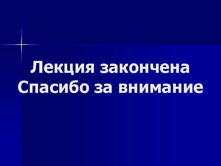 Лекция закончена Спасибо за внимание 