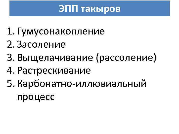 ЭПП такыров 1. Гумусонакопление 2. Засоление 3. Выщелачивание (рассоление) 4. Растрескивание 5. Карбонатно-иллювиальный процесс