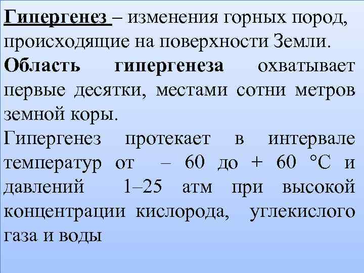 Гипергенез – изменения горных пород, происходящие на поверхности Земли. Область гипергенеза охватывает первые десятки,