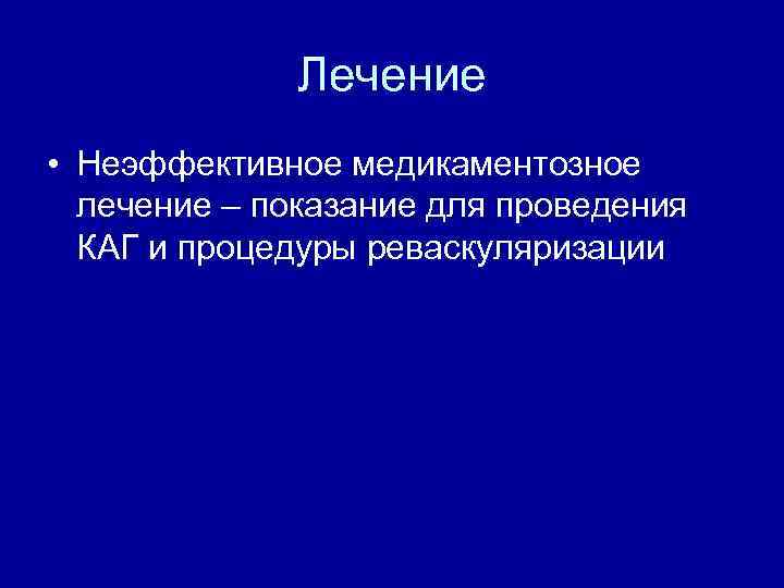 Лечение • Неэффективное медикаментозное лечение – показание для проведения КАГ и процедуры реваскуляризации 