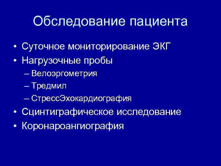 Обследование пациента • Суточное мониторирование ЭКГ • Нагрузочные пробы – Велоэргометрия – Тредмил –
