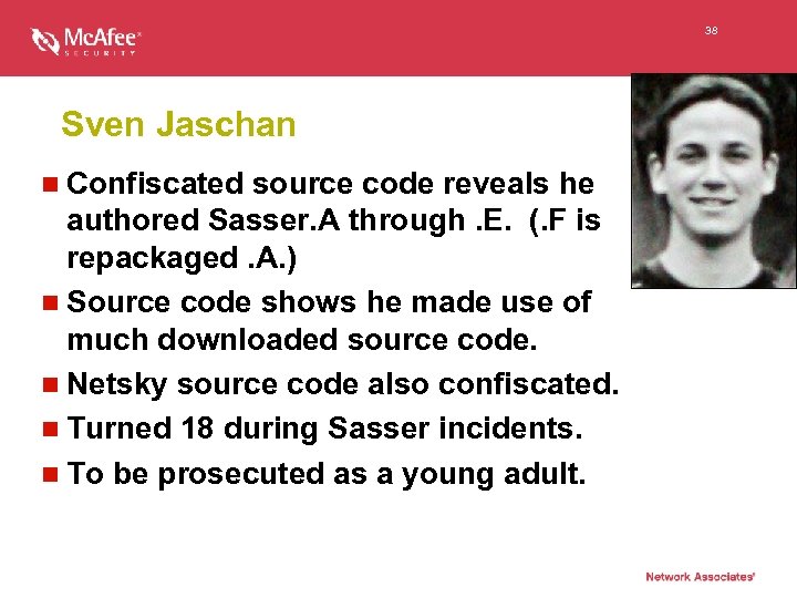 38 Sven Jaschan n Confiscated source code reveals he authored Sasser. A through. E.