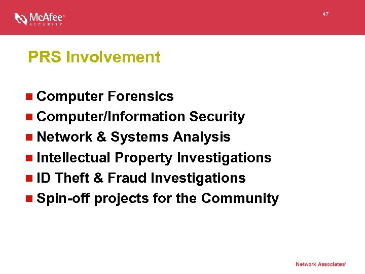 47 PRS Involvement n Computer Forensics n Computer/Information Security n Network & Systems Analysis