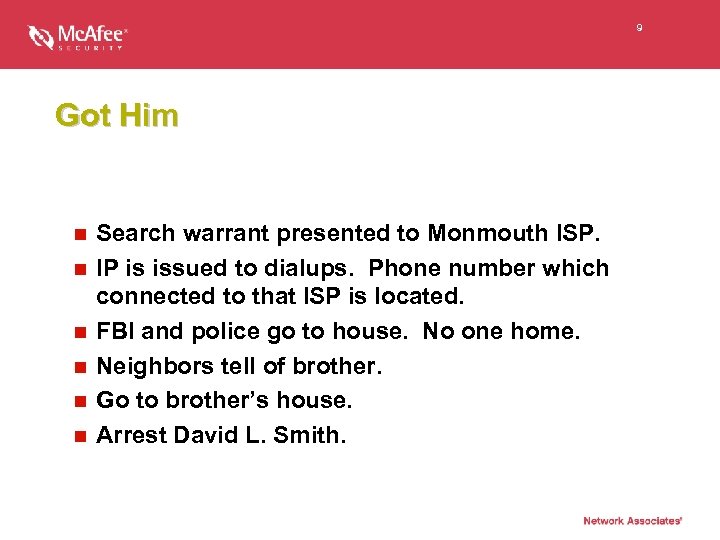 9 Got Him n n n Search warrant presented to Monmouth ISP. IP is