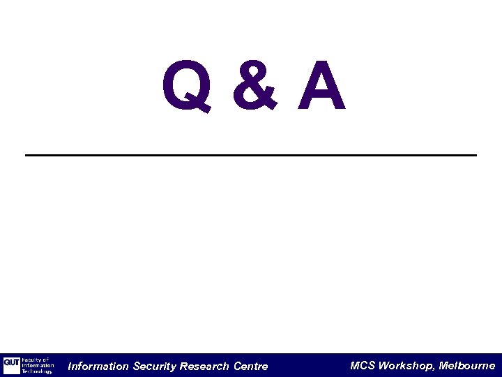Q&A Information Security Research Centre MCS Workshop, Melbourne 