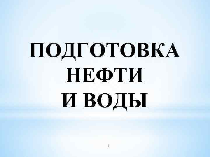 ПОДГОТОВКА НЕФТИ И ВОДЫ 1 