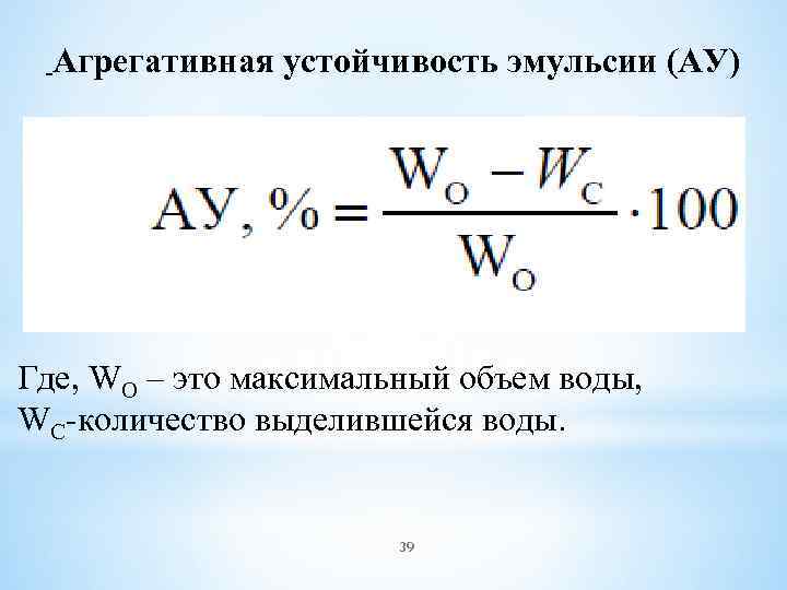 Агрегативная устойчивость эмульсии (АУ) Где, WО – это максимальный объем воды, WС-количество выделившейся воды.