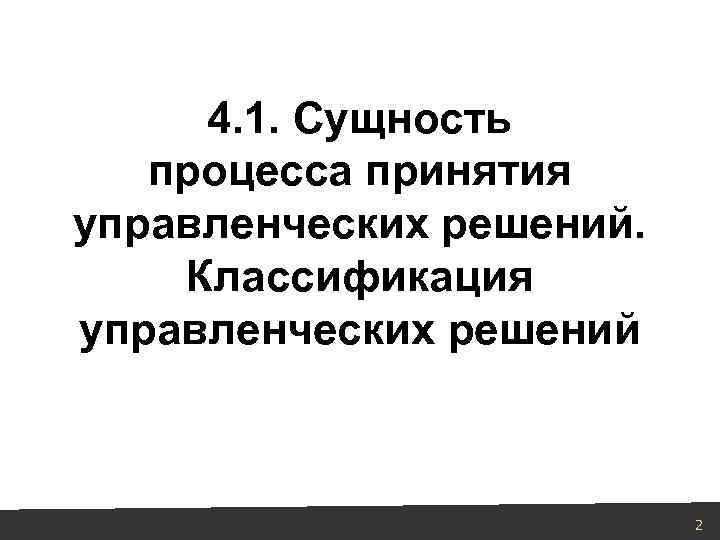4. 1. Сущность процесса принятия управленческих решений. Классификация управленческих решений 2 