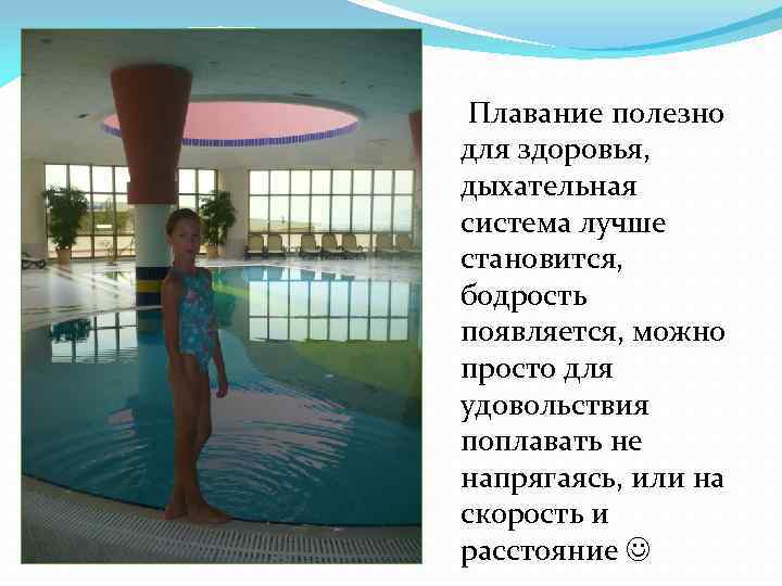  Плавание полезно для здоровья, дыхательная система лучше становится, бодрость появляется, можно просто для