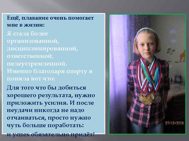 Ещё, плавание очень помогает мне в жизни: Я стала более организованной, дисциплинированной, ответственной, целеустремленной.