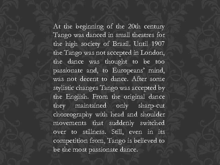 At the beginning of the 20 th century Tango was danced in small theatres