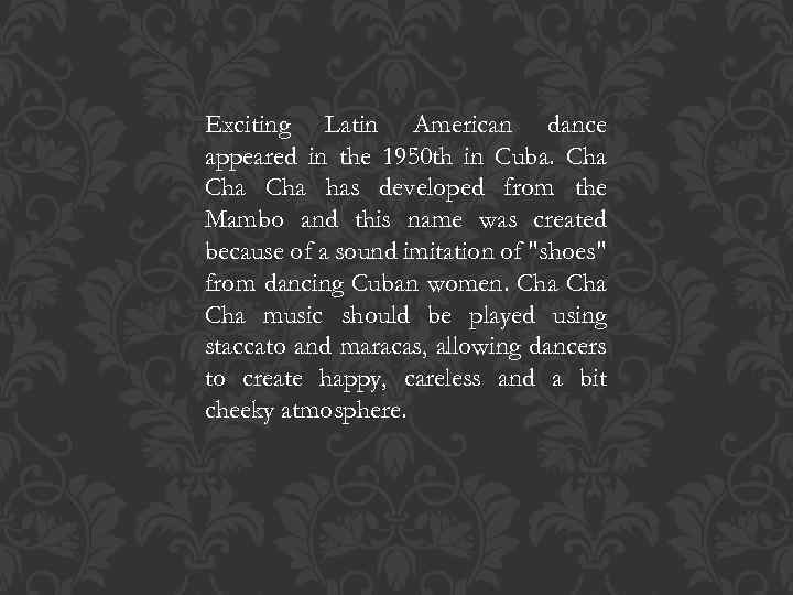Exciting Latin American dance appeared in the 1950 th in Cuba. Cha Cha has