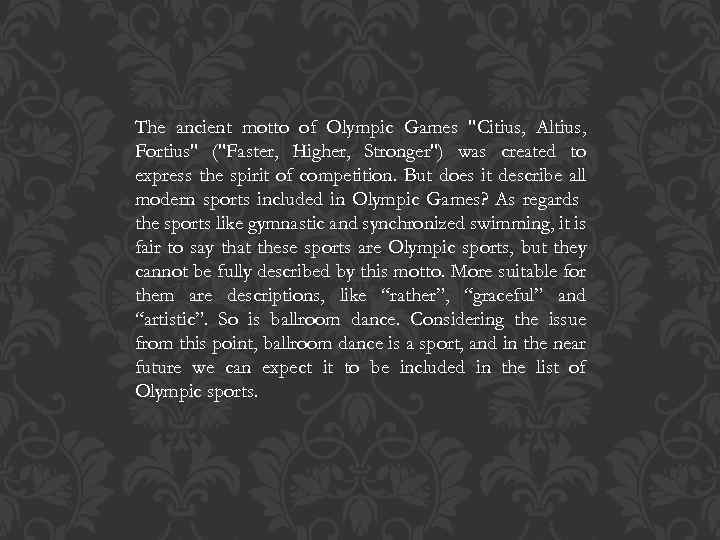 The ancient motto of Olympic Games "Citius, Altius, Fortius" ("Faster, Higher, Stronger") was created