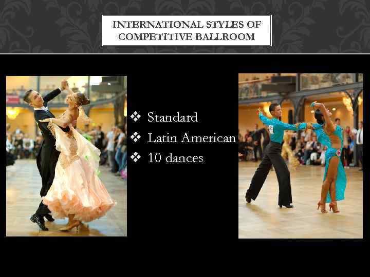 INTERNATIONAL STYLES OF COMPETITIVE BALLROOM v Standard v Latin American v 10 dances 