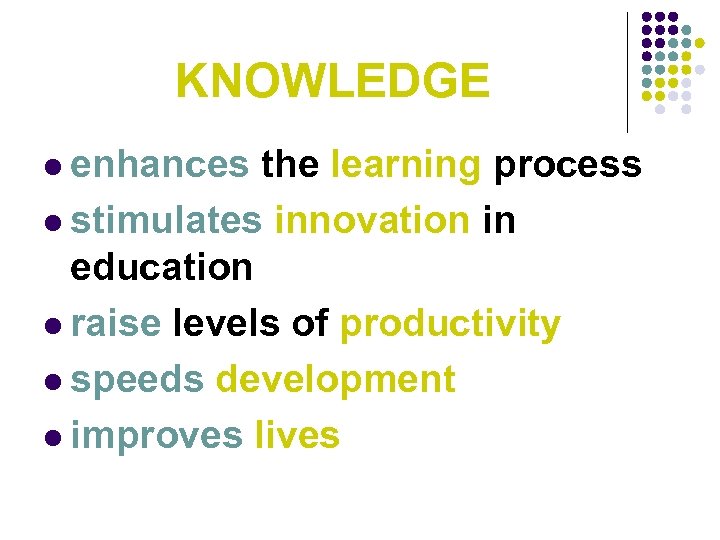 KNOWLEDGE l enhances the learning process l stimulates innovation in education l raise levels