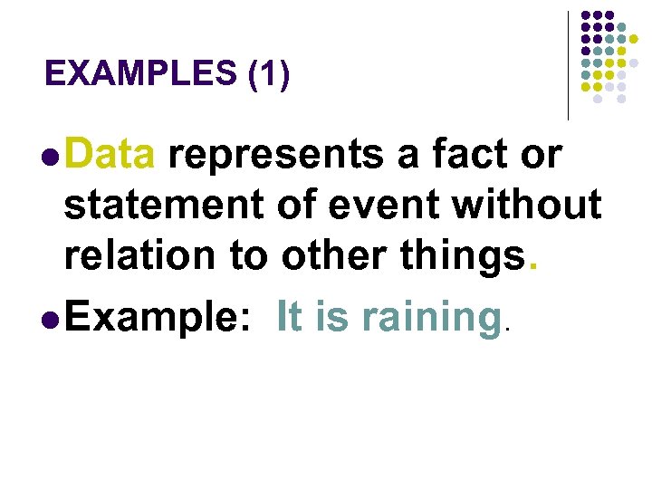 EXAMPLES (1) l Data represents a fact or statement of event without relation to