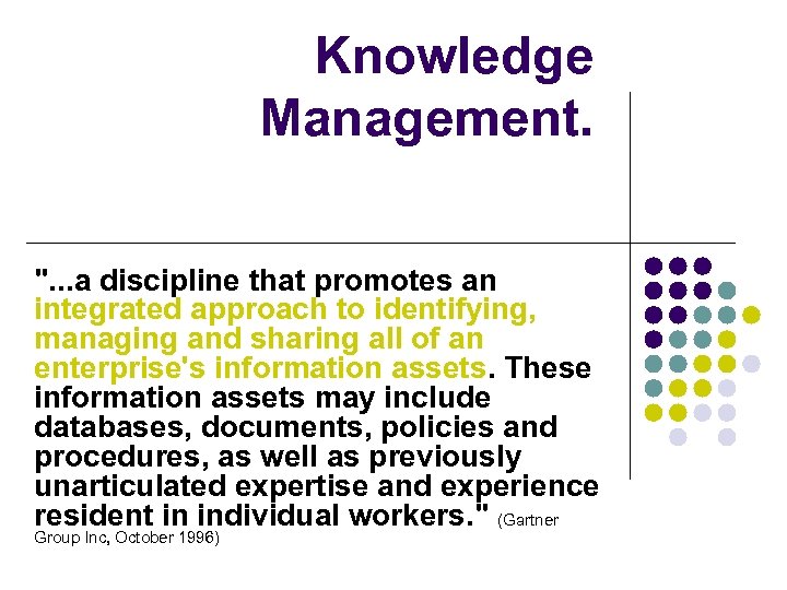 Knowledge Management. ". . . a discipline that promotes an integrated approach to identifying,