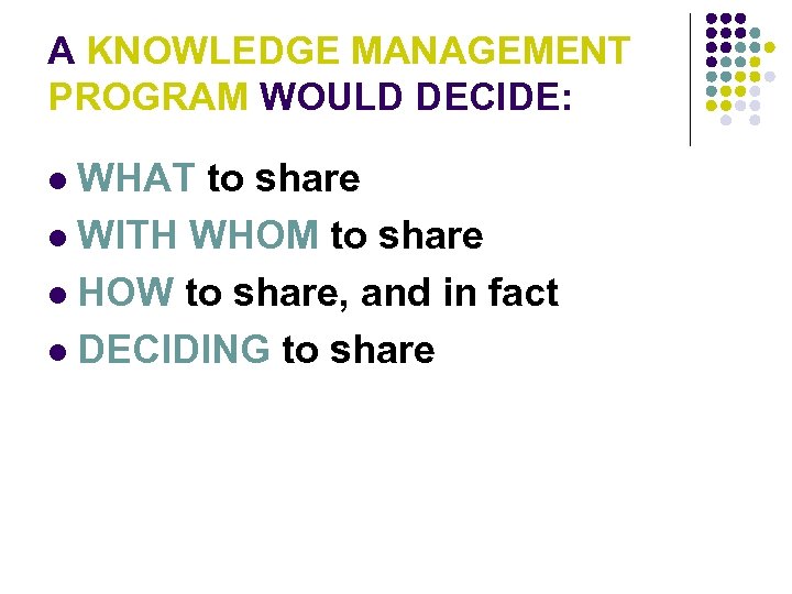 A KNOWLEDGE MANAGEMENT PROGRAM WOULD DECIDE: WHAT to share l WITH WHOM to share