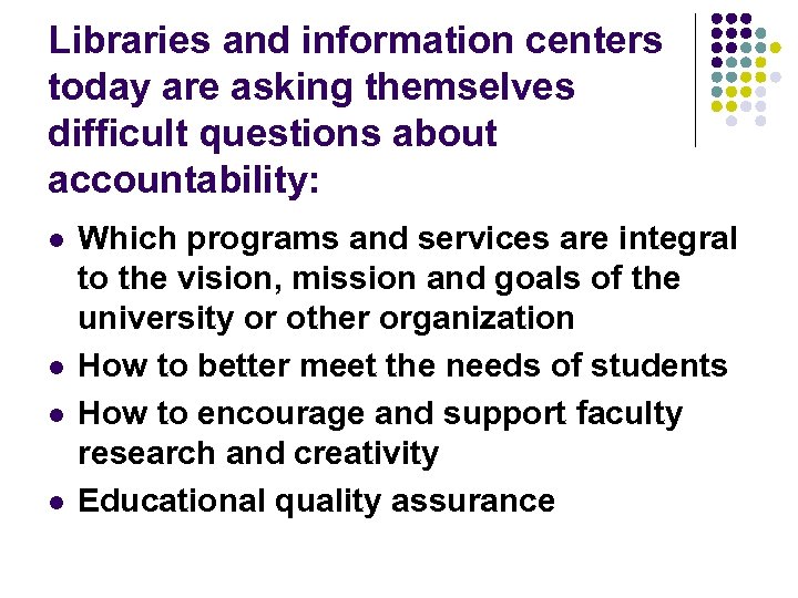 Libraries and information centers today are asking themselves difficult questions about accountability: l l
