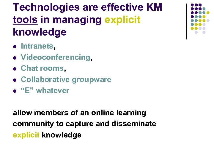Technologies are effective KM tools in managing explicit knowledge l l l Intranets, Videoconferencing,