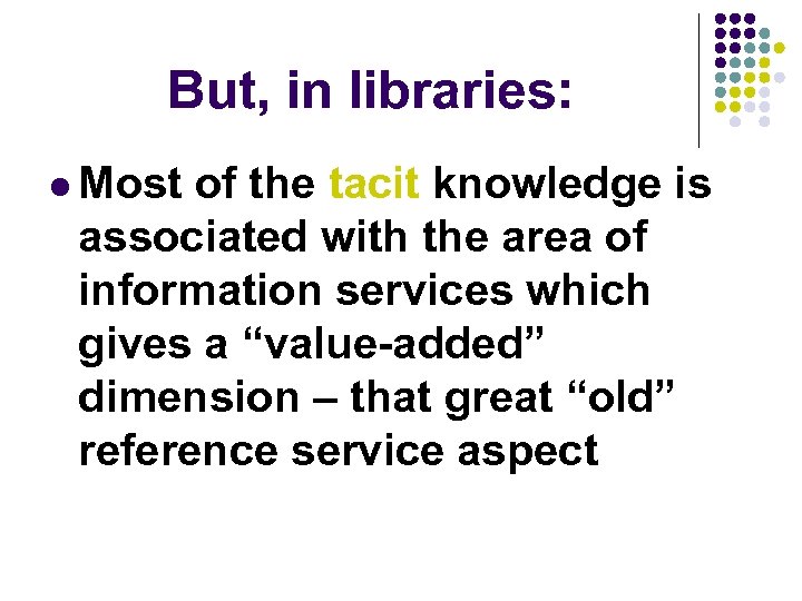 But, in libraries: l Most of the tacit knowledge is associated with the area