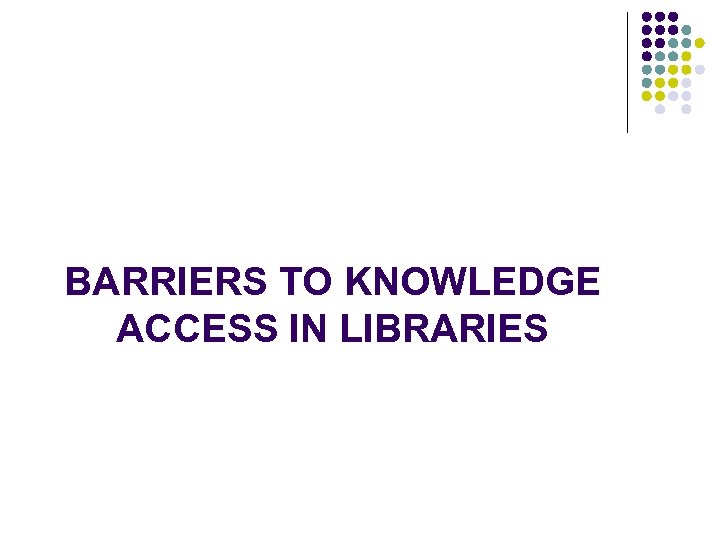 BARRIERS TO KNOWLEDGE ACCESS IN LIBRARIES 