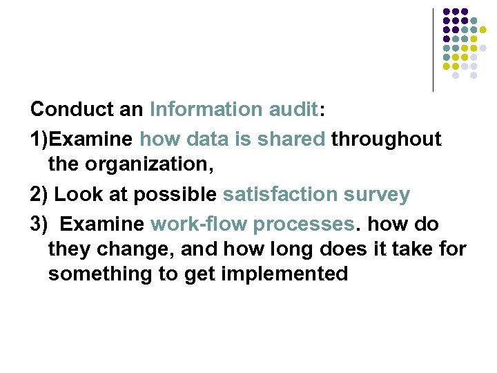 Conduct an Information audit: 1)Examine how data is shared throughout the organization, 2) Look