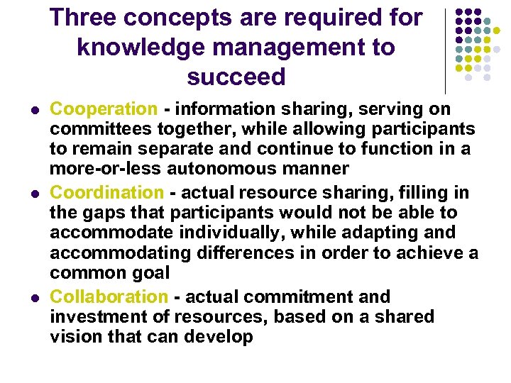 Three concepts are required for knowledge management to succeed l l l Cooperation -
