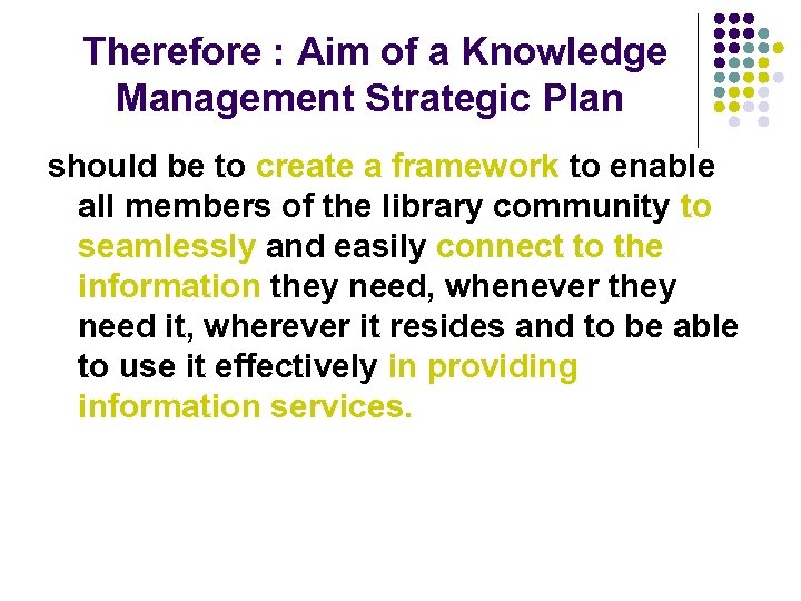 Therefore : Aim of a Knowledge Management Strategic Plan should be to create a