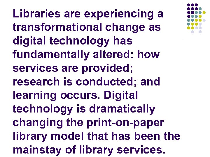 Libraries are experiencing a transformational change as digital technology has fundamentally altered: how services