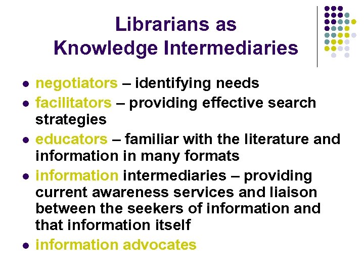 Librarians as Knowledge Intermediaries l l l negotiators – identifying needs facilitators – providing