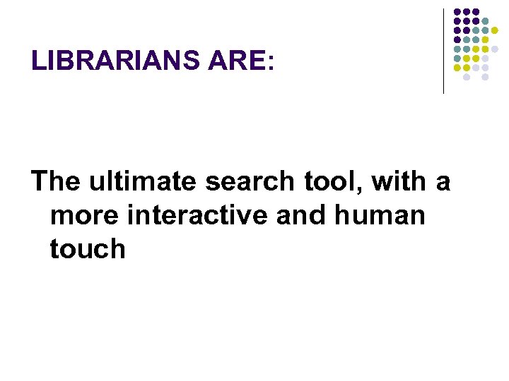 LIBRARIANS ARE: The ultimate search tool, with a more interactive and human touch 