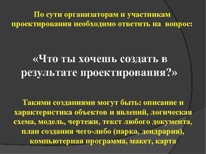 По сути организаторам и участникам проектирования необходимо ответить на вопрос: «Что ты хочешь создать
