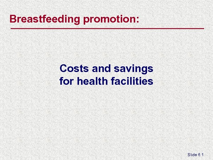 Breastfeeding promotion: Costs and savings for health facilities Slide 6. 1 