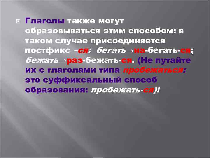  Глаголы также могут образовываться этим способом: в таком случае присоединяется постфикс –ся: бегать→на-бегать-ся;