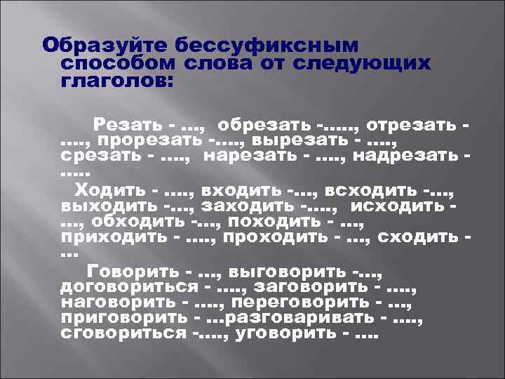 Образуйте бессуфиксным способом слова от следующих глаголов: Резать - …, обрезать -…. . ,