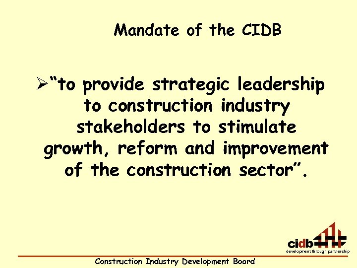 Mandate of the CIDB Ø“to provide strategic leadership to construction industry stakeholders to stimulate