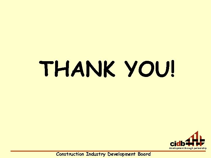 THANK YOU! development through partnership Construction Industry Development Board 