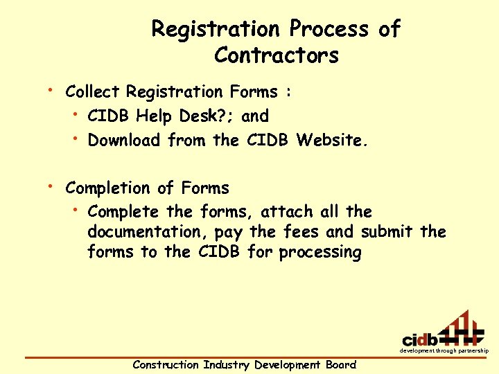 Registration Process of Contractors • Collect Registration Forms : • CIDB Help Desk? ;