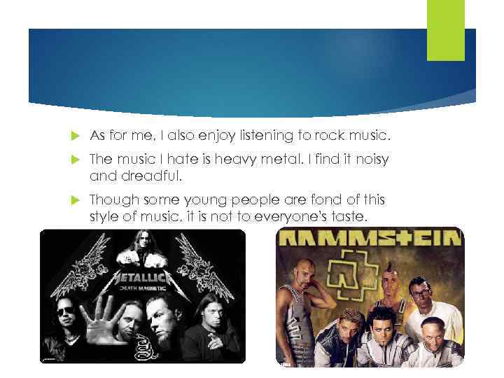  As for me, I also enjoy listening to rock music. The music I