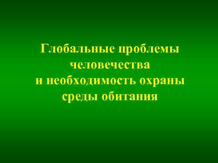 Глобальные проблемы человечества и необходимость охраны среды обитания 