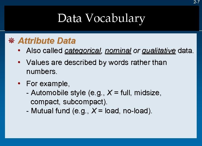 2 -7 Data Vocabulary ¯ Attribute Data • Also called categorical, nominal or qualitative