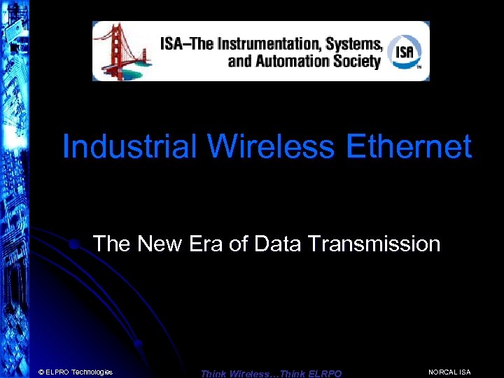 Industrial Wireless Ethernet The New Era of Data Transmission © ELPRO Technologies Think Wireless…Think