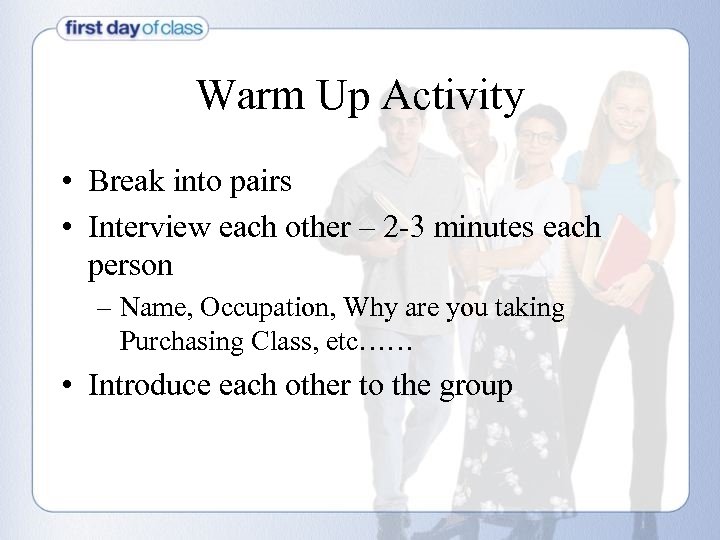 Warm Up Activity • Break into pairs • Interview each other – 2 -3