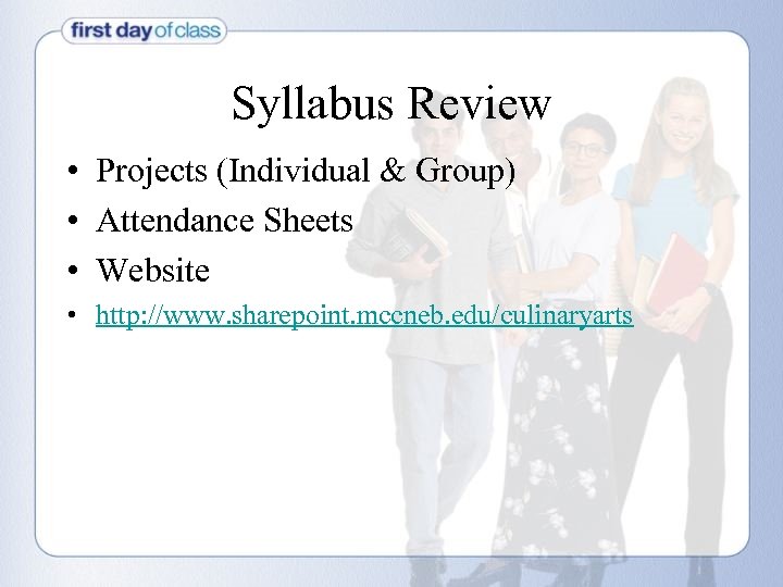 Syllabus Review • Projects (Individual & Group) • Attendance Sheets • Website • http: