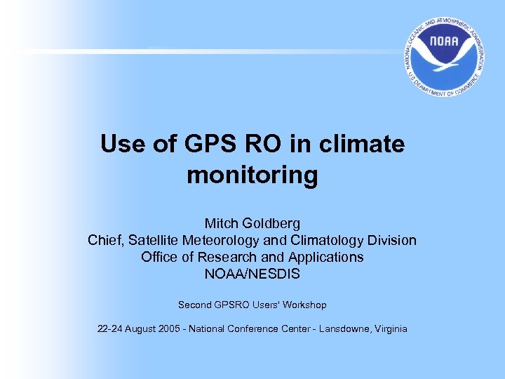 Use of GPS RO in climate monitoring Mitch Goldberg Chief, Satellite Meteorology and Climatology